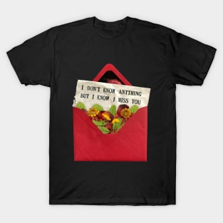 I don't know anything but I know I miss you T-Shirt